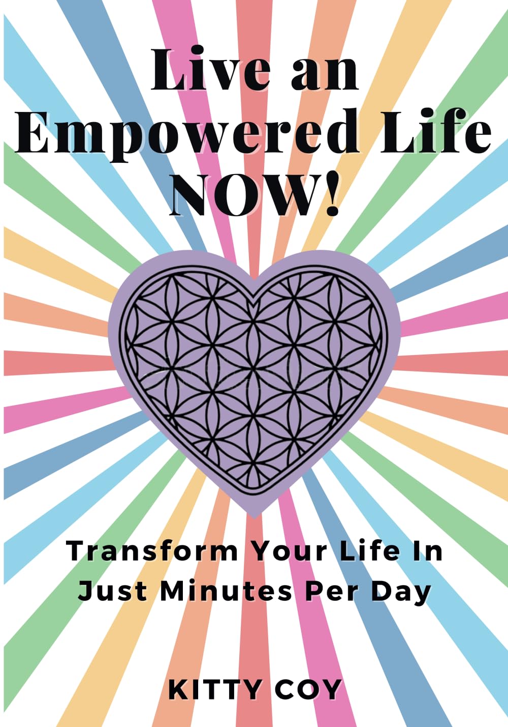 Live an Empowered Life NOW!: Transform Your Life In Just Minutes Per Day