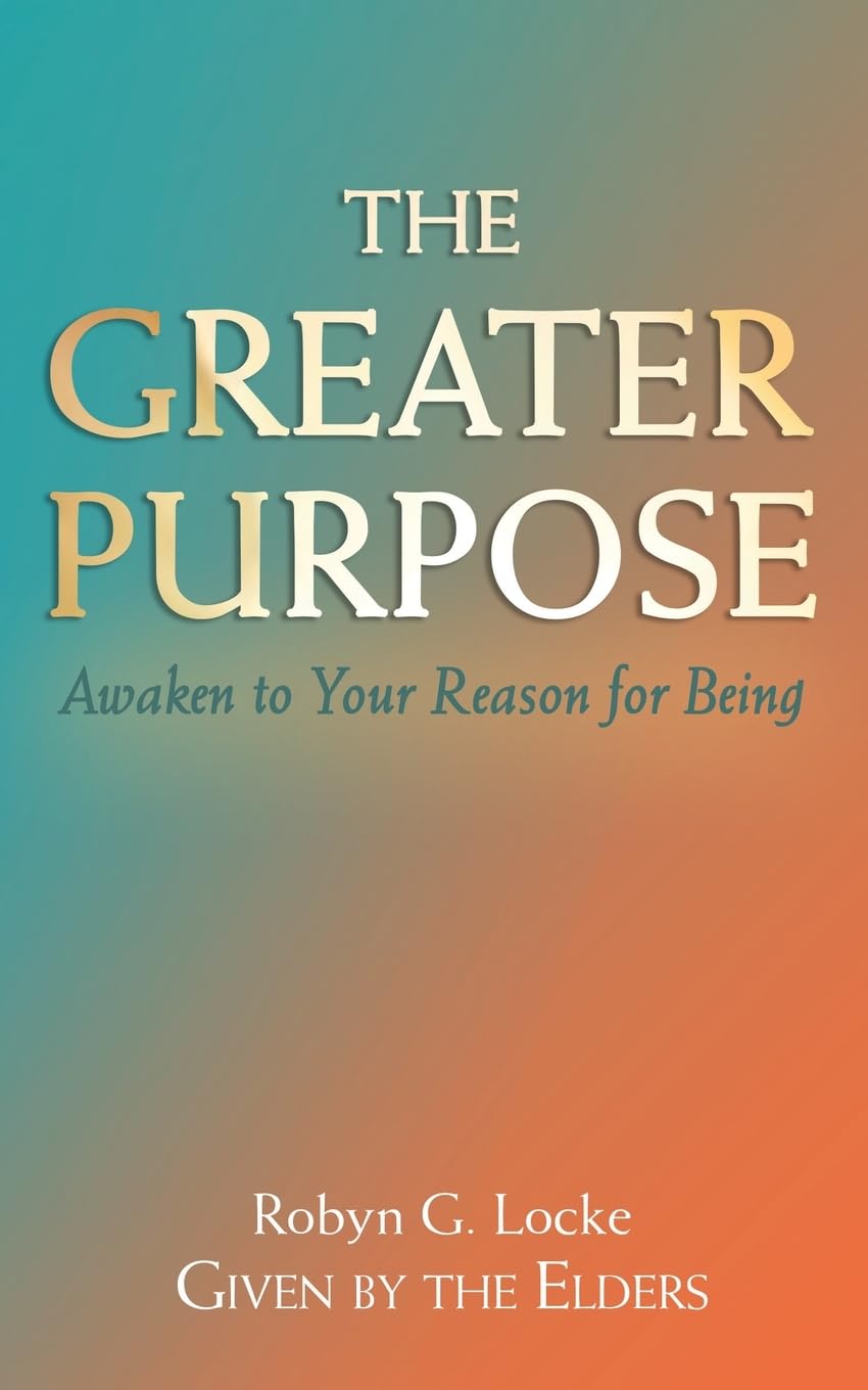The Greater Purpose: Awaken to Your Reason for Being