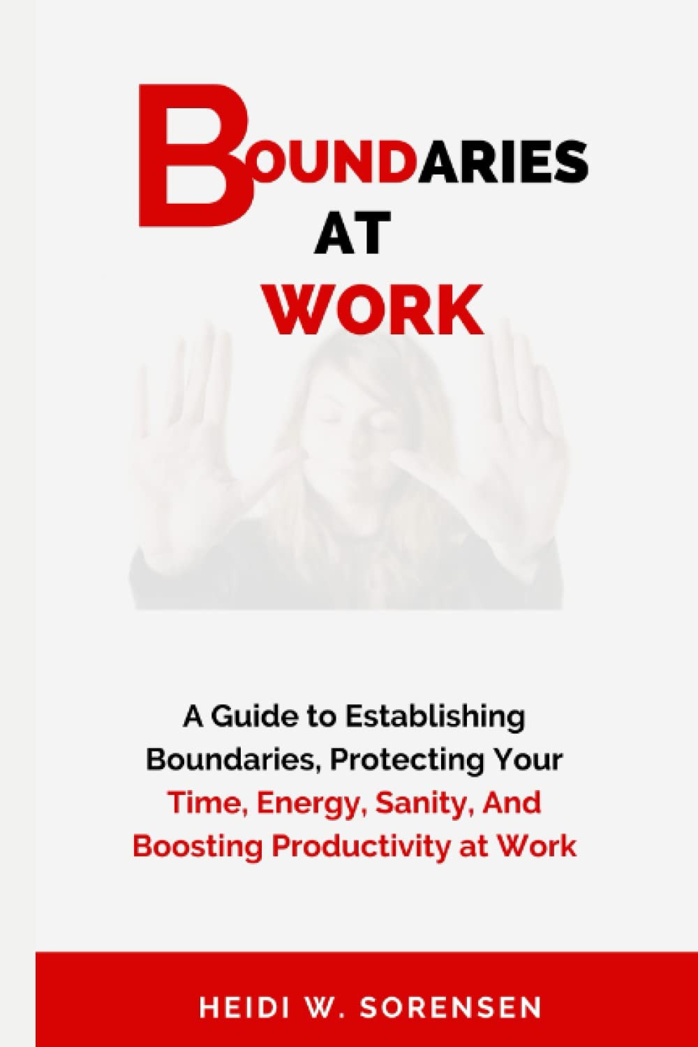 Boundaries At Work: A Guide to Establishing Boundaries, Protecting Your Time, Energy, Sanity, And Boosting Productivity at Work - 1349