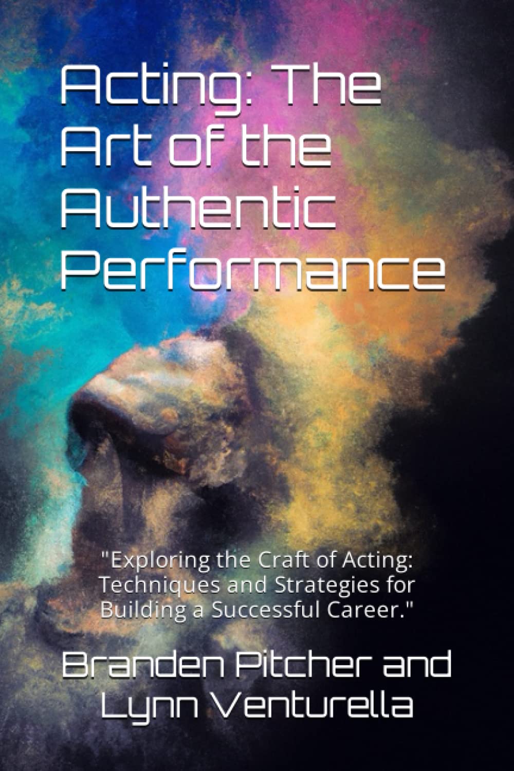 Acting: The Art of the Authentic Performance: "Exploring the Craft of Acting: Techniques and Strategies for Building a Successful Career." - 6990
