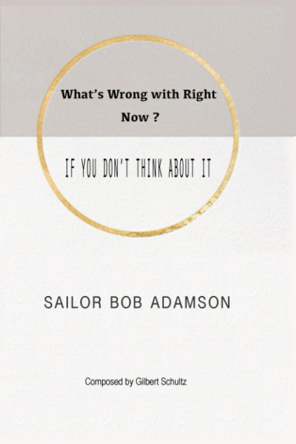 What's Wrong with Right Now?: IF YOU DON'T THINK ABOUT IT