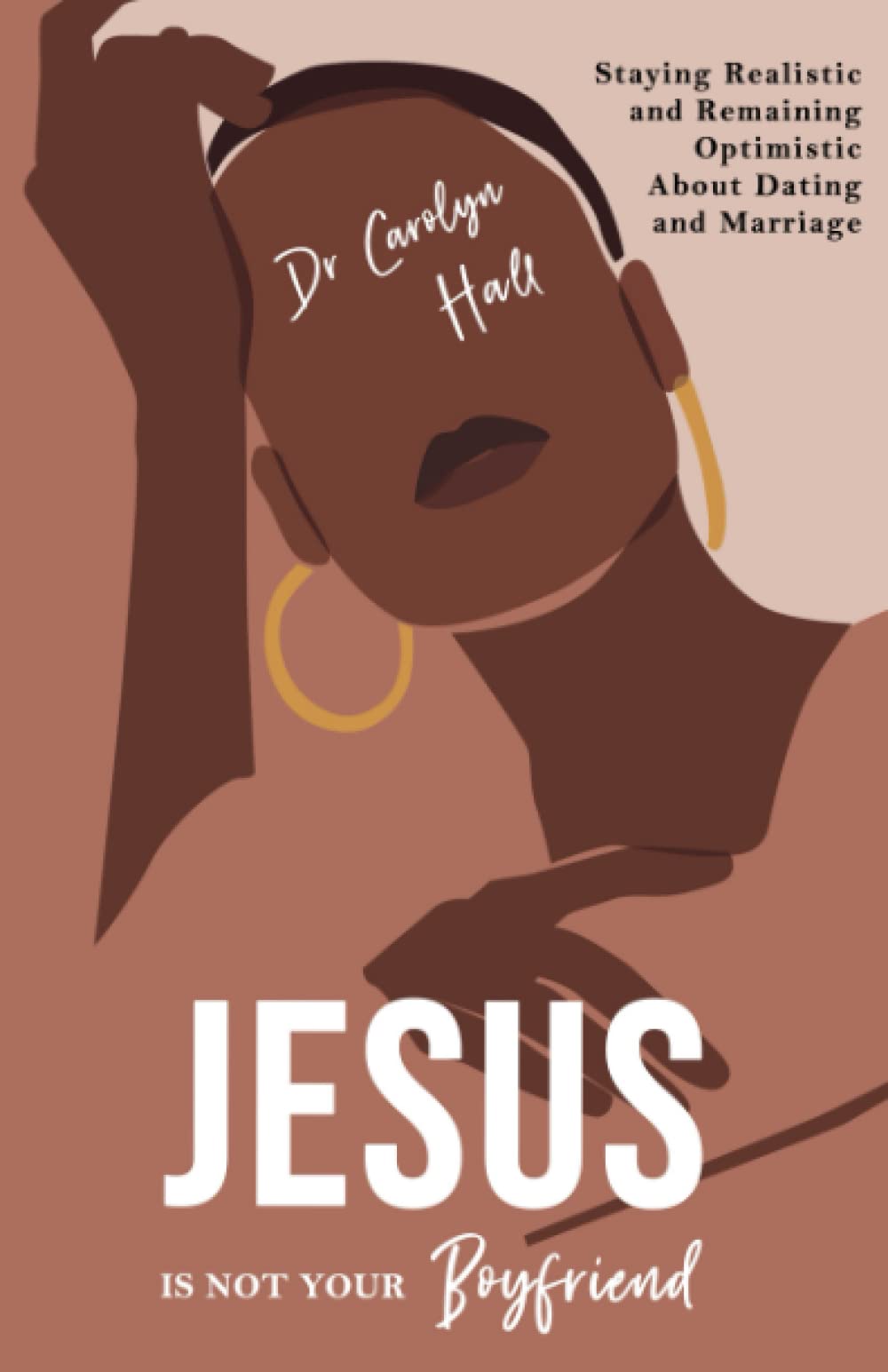 Jesus Is Not Your Boyfriend: Staying Realistic and Remaining Optimistic About Dating and Marriage