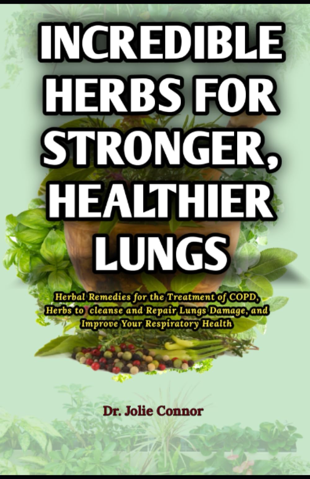 Incredible Herbs for Stronger, Healthier Lungs: Herbal Remedies for the Treatment of COPD, Herbs to cleanse and Repair Lungs Damage, and Improve Your Respiratory Health - 4322