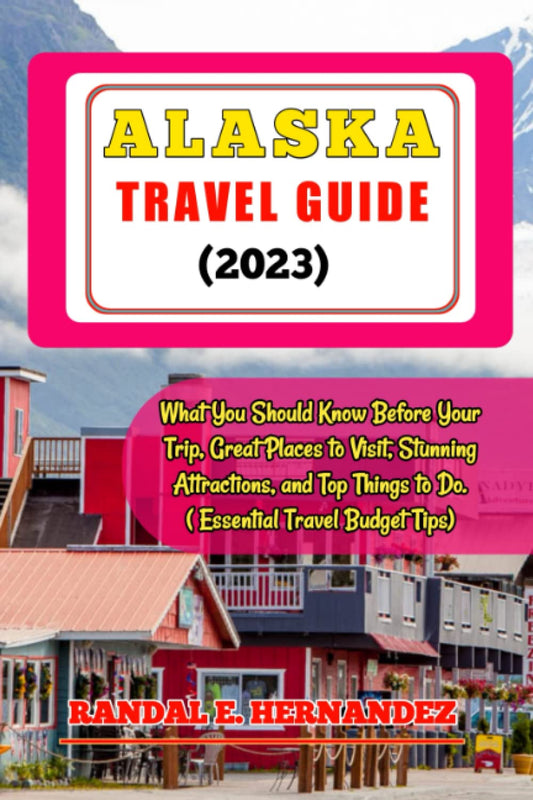 ALASKA TRAVEL GUIDE (2023): What You Should Know Before Your Trip, Great Places to Visit, Stunning Attractions, and Top Things to Do. ( Essential Travel Budget Tips) - 9189