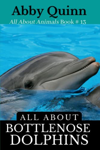 All About Bottlenose Dolphins: An Animal Facts Book For Kids (All About Animals) - 556