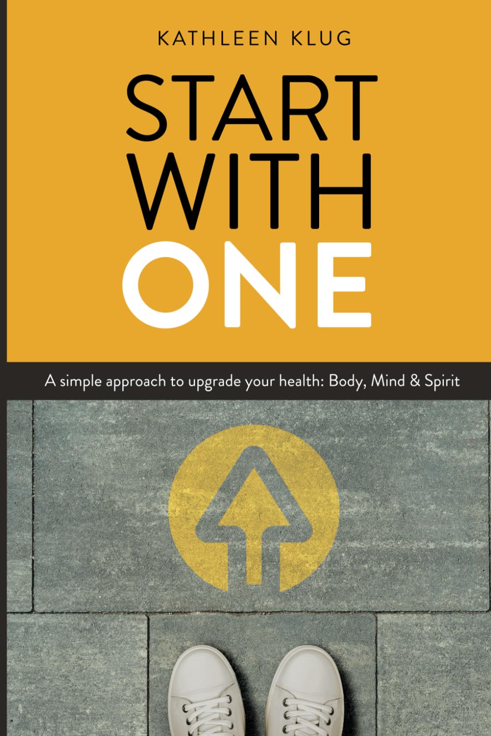 Start With One: A Simple Approach to Upgrade Your Health: Mind, Body & Spirit