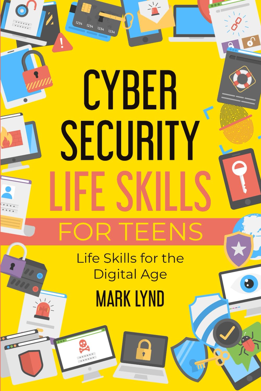 Cybersecurity Life Skills for Teens: How to develop and use smart cybersecurity life skills, practices, and habits to keep cyber safe - 6939