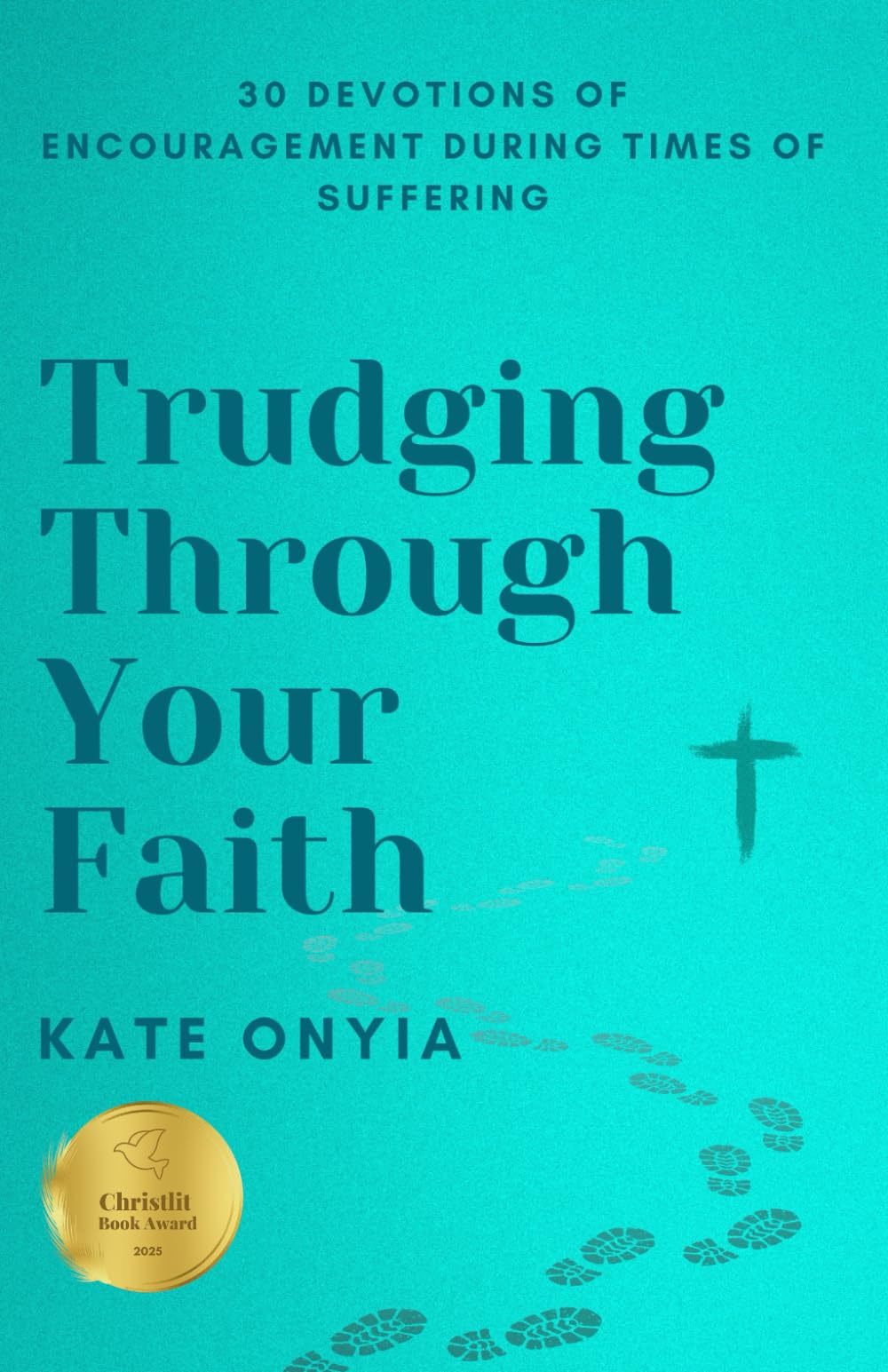 Trudging Through Your Faith: 30 Devotions of Encouragement During Times of Suffering