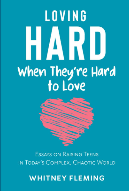 Loving Hard When They're Hard to Love: Essays on Raising Teens in Today's Complex, Chaotic World - 5170