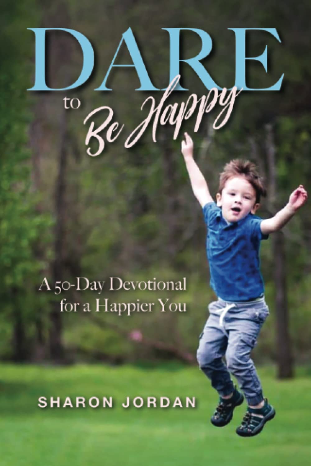 Dare to Be Happy: A 50-Day Devotional for a Happier You