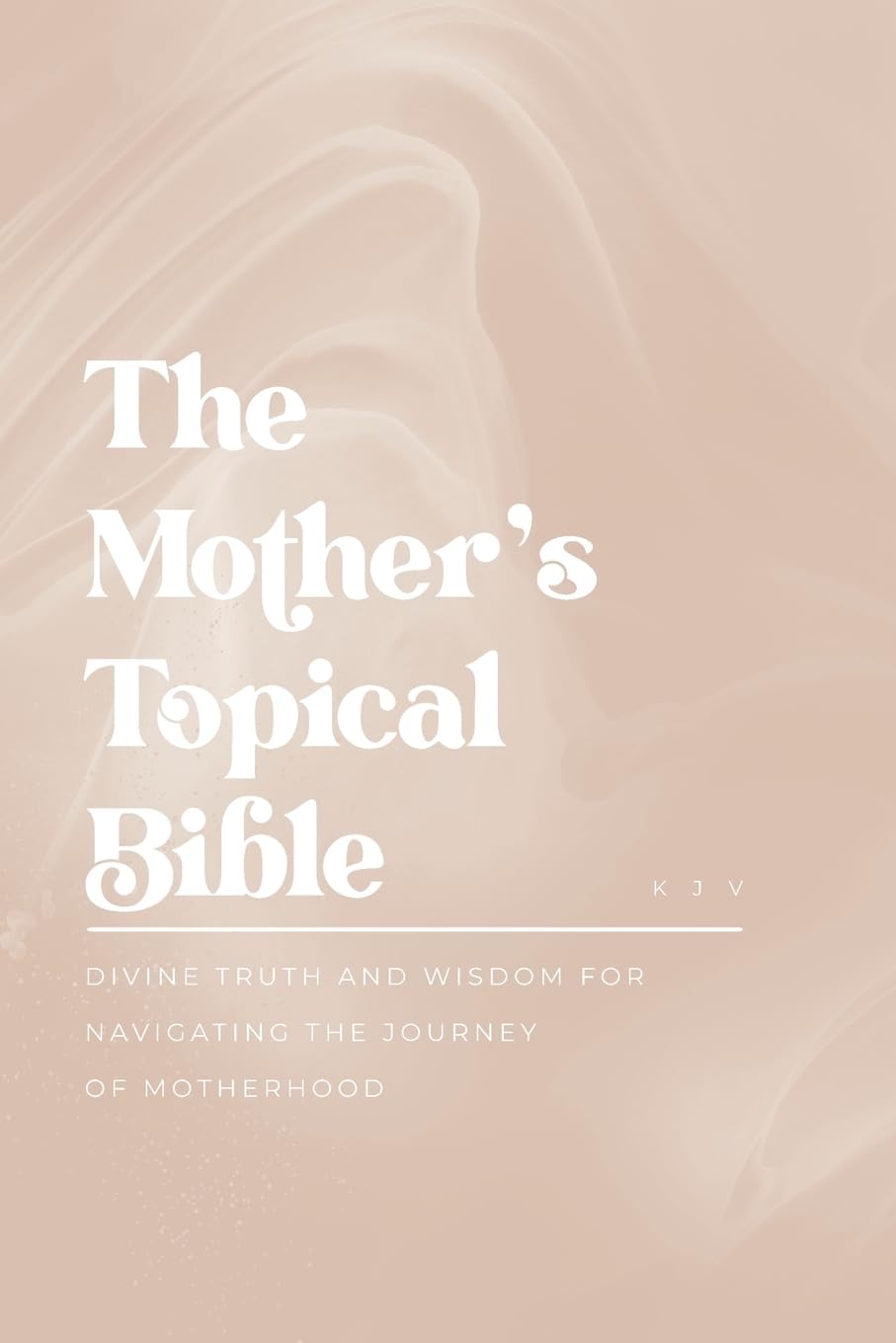 The Mother's Topical Bible: Divine Truth and Wisdom for Navigating the Journey of Motherhood