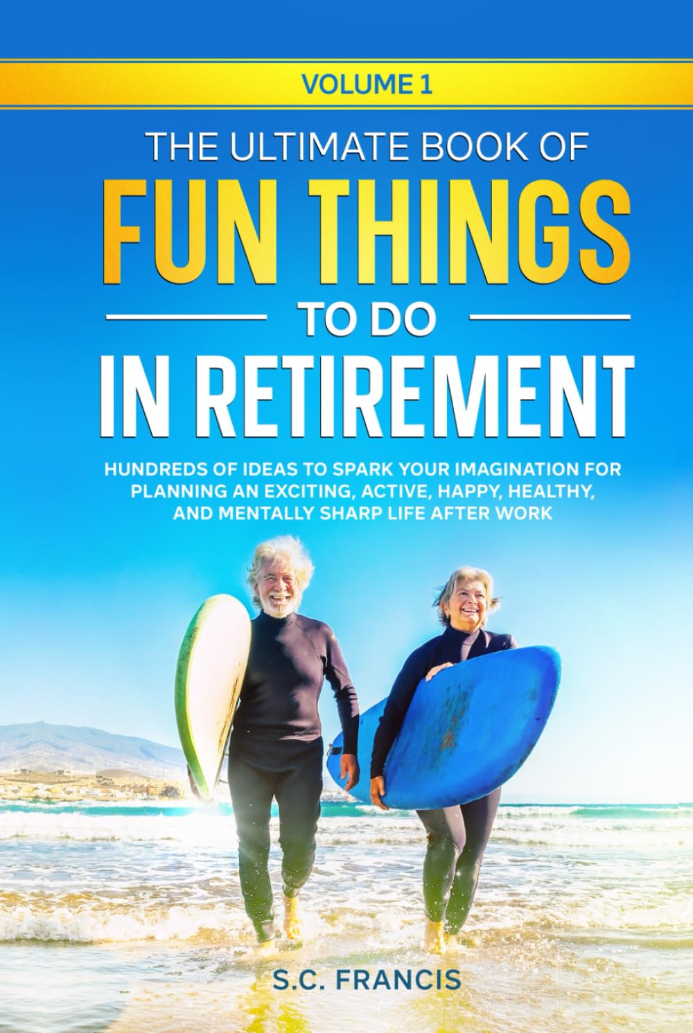 The Ultimate Book of Fun Things to Do in Retirement Volume 1: Hundreds of ideas to spark your imagination for planning an exciting, active, happy, ... life after work (Ultimate Retirement Series) - 7282