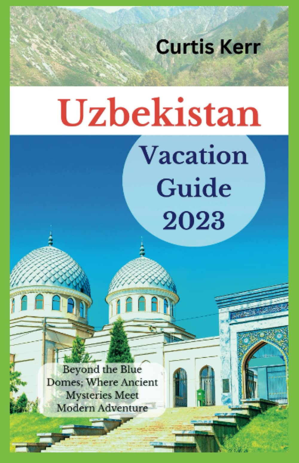 Uzbekistan Vacation Guide 2023: Beyond the Blue Domes; Where Ancient Mysteries Meet Modern Adventure (Travels) - 1502