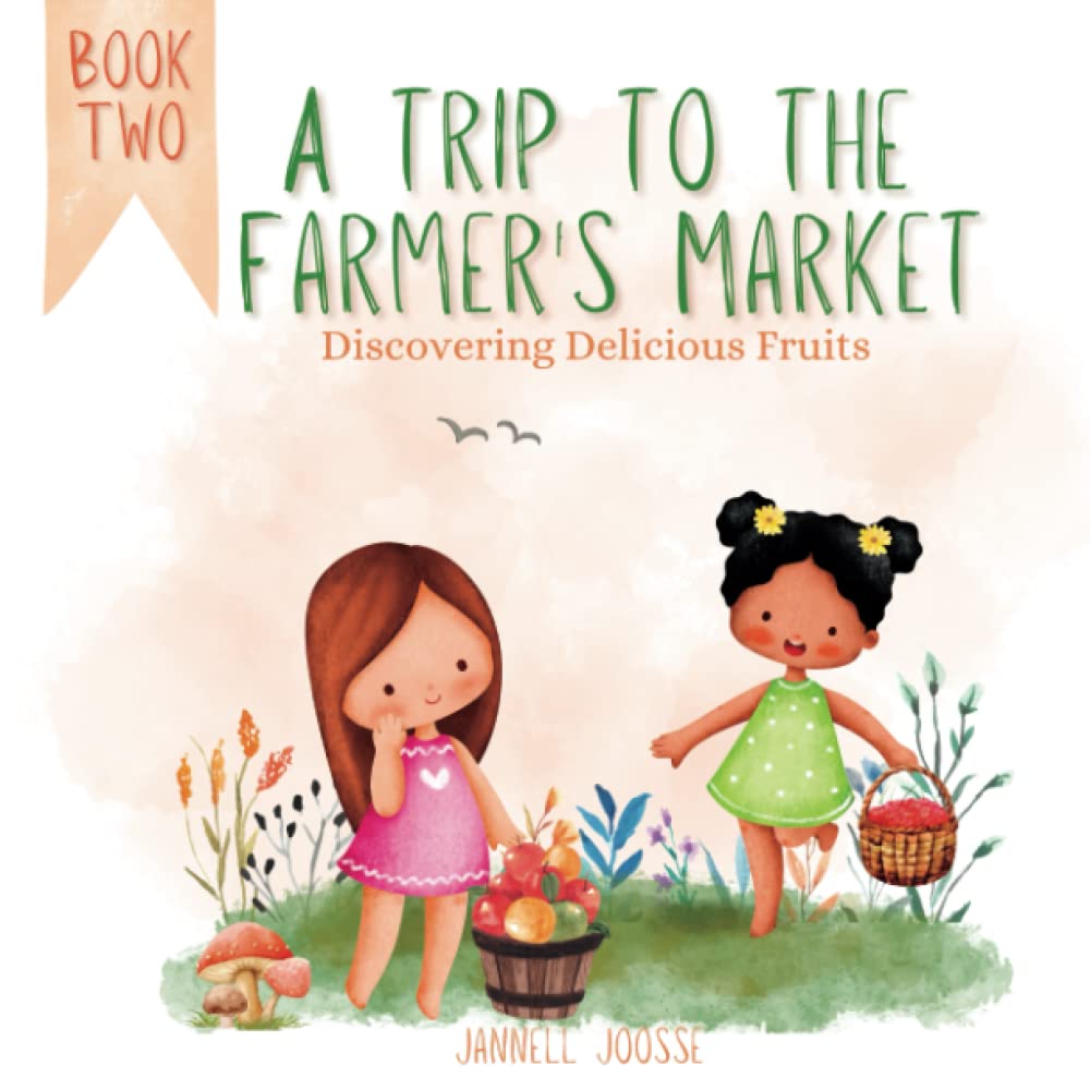 A Trip To The Farmer's Market: Discovering Delicious Fruits: Book Two - Ages 3-6 (A Trip To The Farmer's Market: Discovering Delicious Vegetables - Book One) - 1707