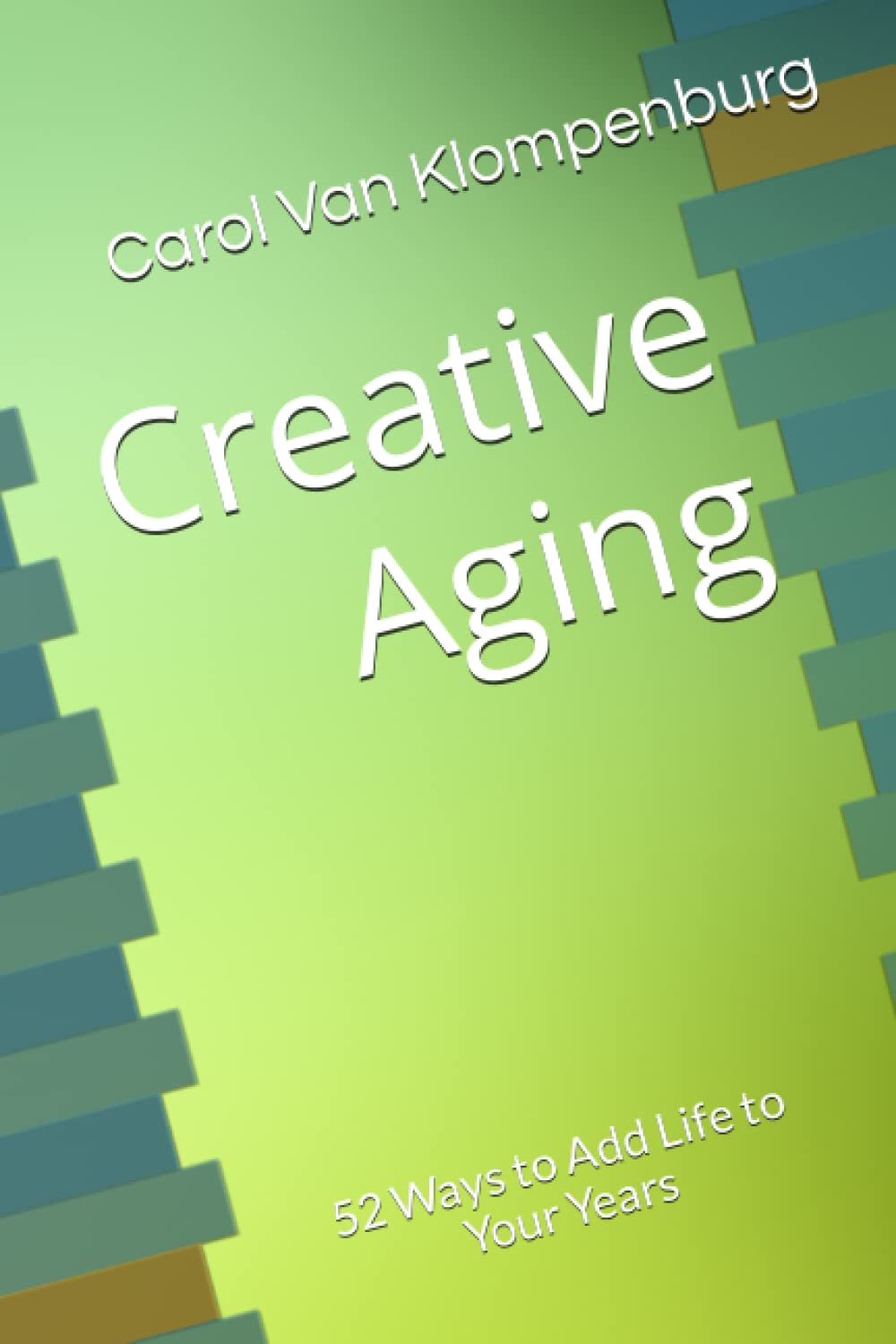 Creative Aging: 52 Ways to Add Life to Your Years - 5398