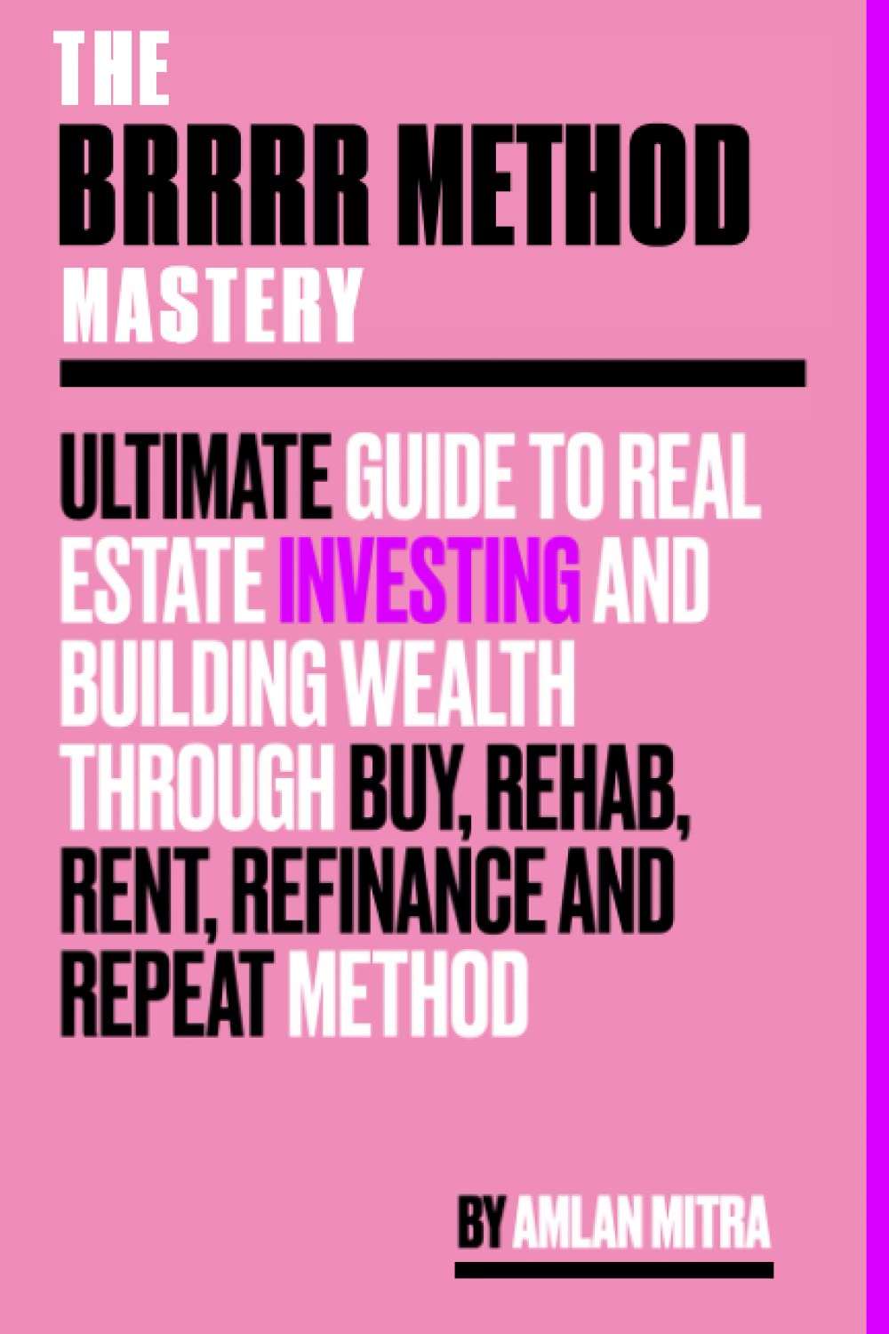The BRRRR Method Mastery: Ultimate Guide to Real Estate Investing and Building Wealth through the Buy, Rehab, Rent, Refinance, and Repeat Method