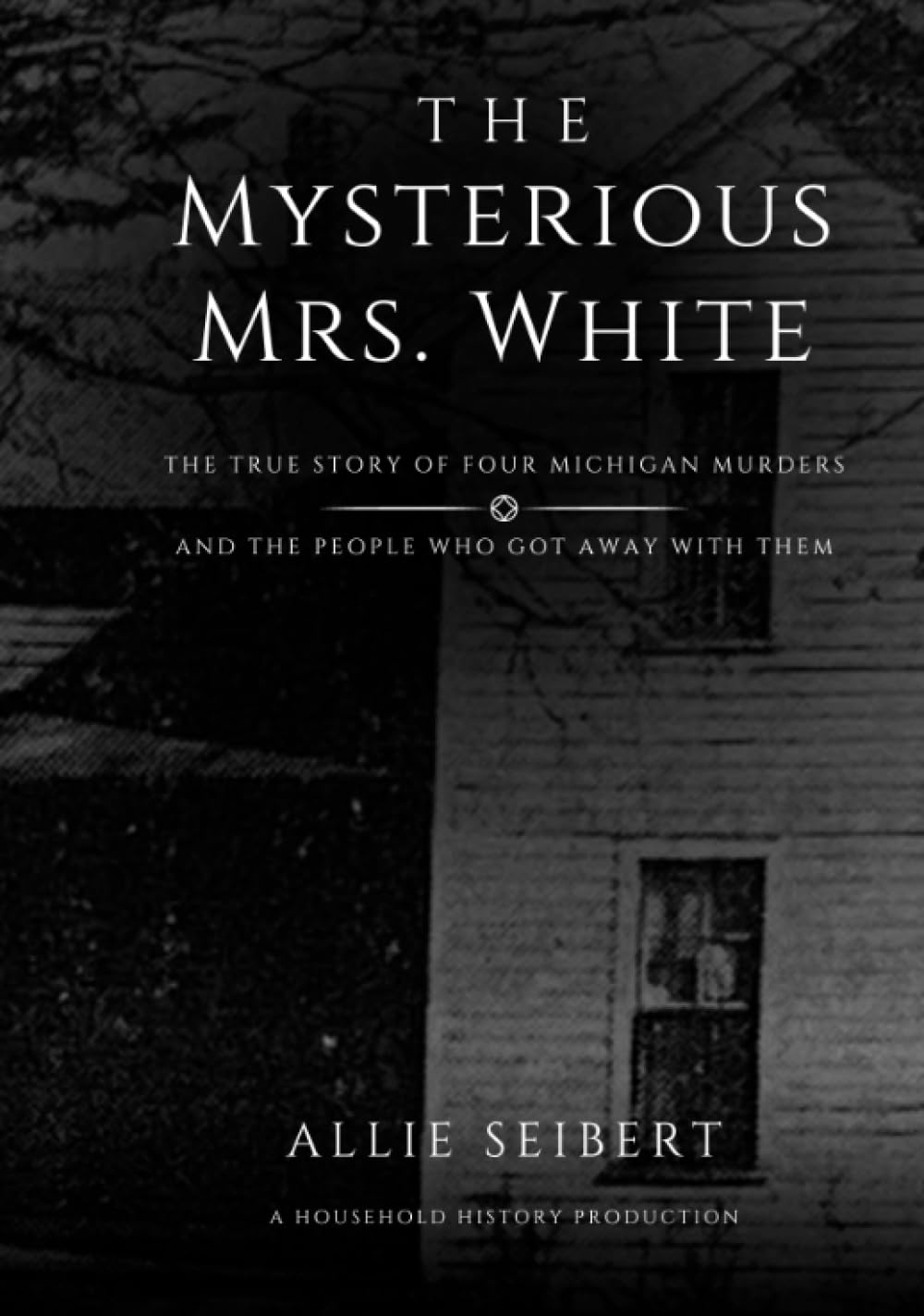 The Mysterious Mrs. White: The True Story of Four Michigan Murders and the People Who Got Away With Them