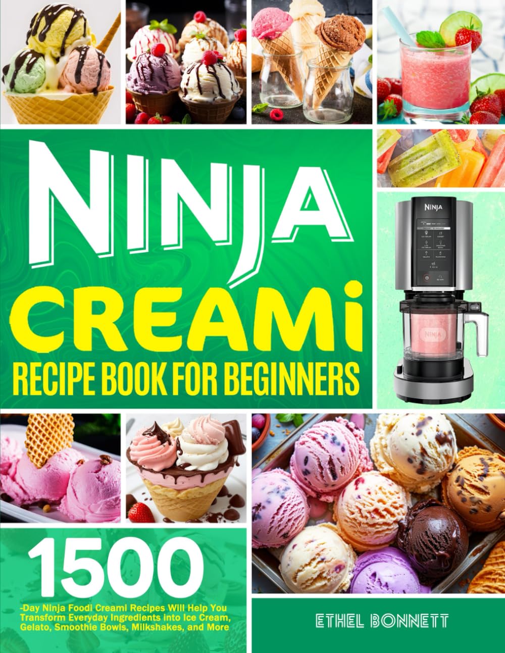 Ninja Creami Recipe Book for Beginners: 1500-Day Ninja Foodi Creami Recipes Will Help You Transform Everyday Ingredients into Ice Cream, Gelato, Smoothie Bowls, Milkshakes, and More - 5140