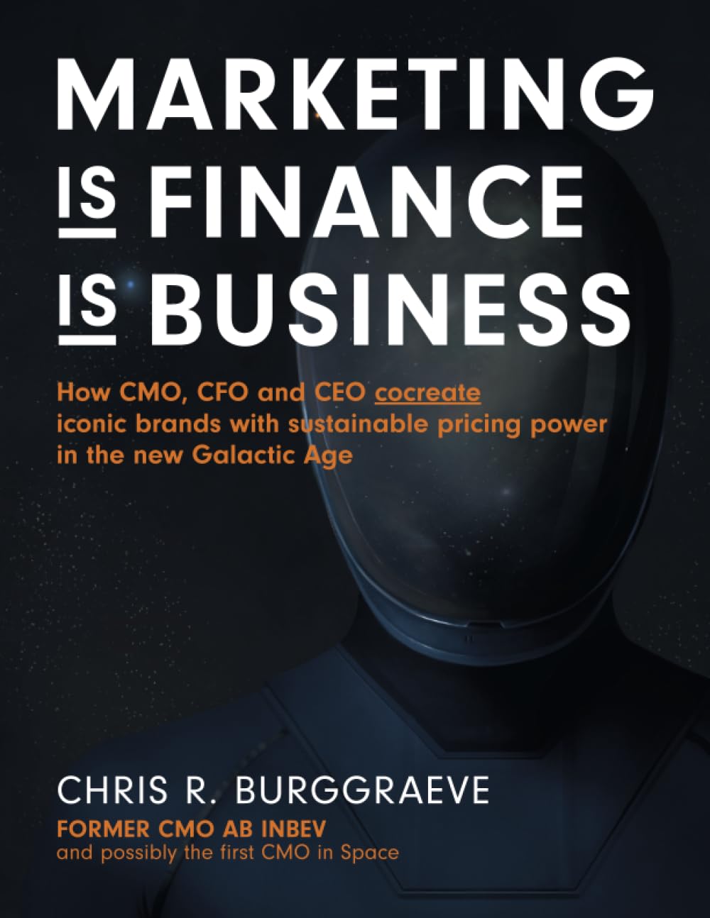 MARKETING is FINANCE is BUSINESS: How CMO, CFO and CEO cocreate iconic brands with sustainable pricing power in the new Galactic Age