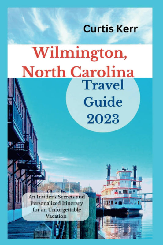 Wilmington North Carolina Travel Guide 2023: An Insider's Secrets and Personalized Itinerary for an Unforgettable Vacation (Travels) - 1782