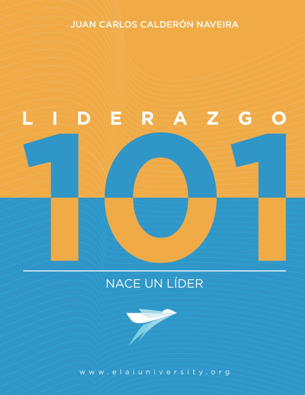 Liderazgo 101: Nace un líder (Liderazgo 101 - ELAI University) (Spanish Edition)