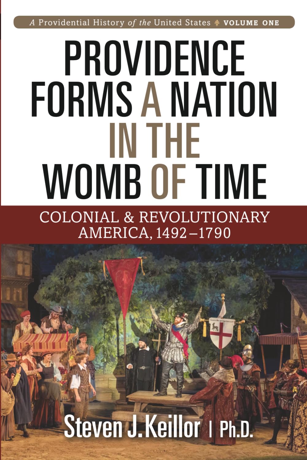 Providence Forms a Nation in the Womb of Time: Colonial & Revolutionary America, 1492-1790 (A Providential History of the United States)