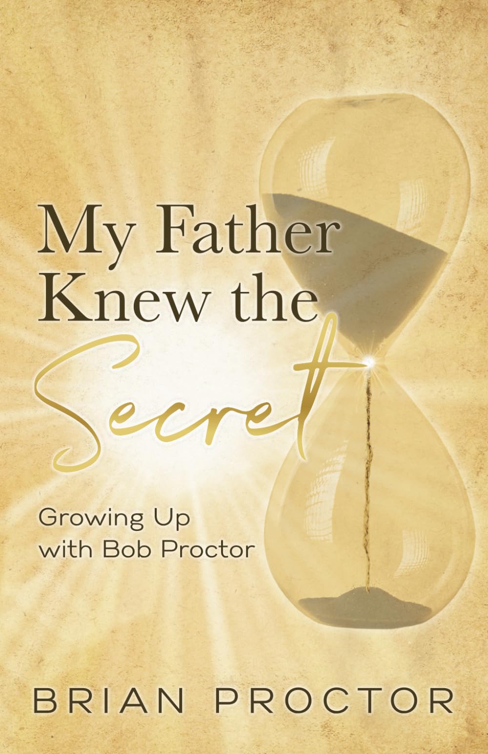 My Father Knew the Secret: Growing Up with Bob Proctor