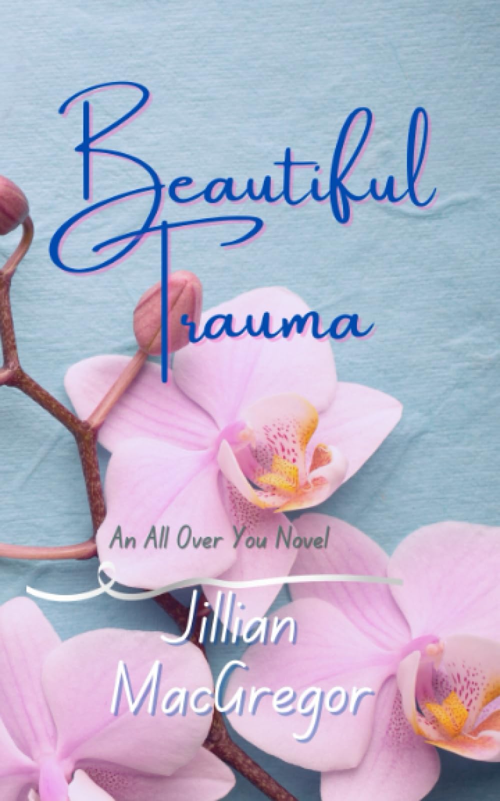 Beautiful Trauma: An All Over You Novel