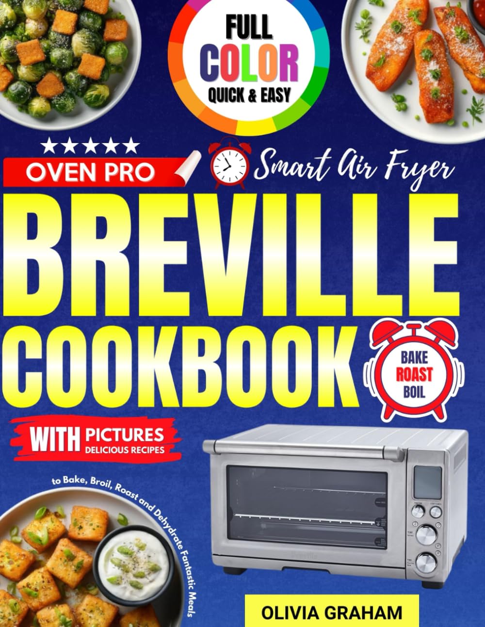 Breville Smart Air Fryer Oven Pro Cookbook with Pictures: Full Color Quick and Easy Delicious Recipes to Bake, Broil, Roast and Dehydrate Fantastic Meals - 8406