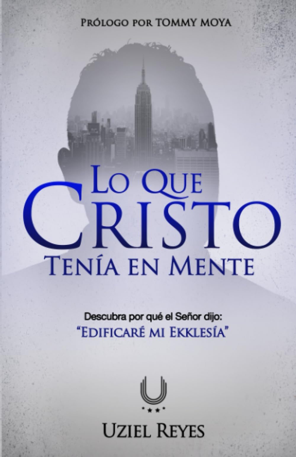 Lo que Cristo tenía en Mente: Descubra por qué el Señor dijo: "Edificaré mi Ekklesia" (Spanish Edition) - 7080