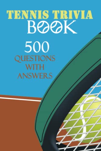 Tennis Trivia Book: 500 Questions with Answers to Test Your Knowledge of Tennis Rules, Legends of The Game, Statistics, Tournaments, Tennis History, Records and Other Facts - 2565