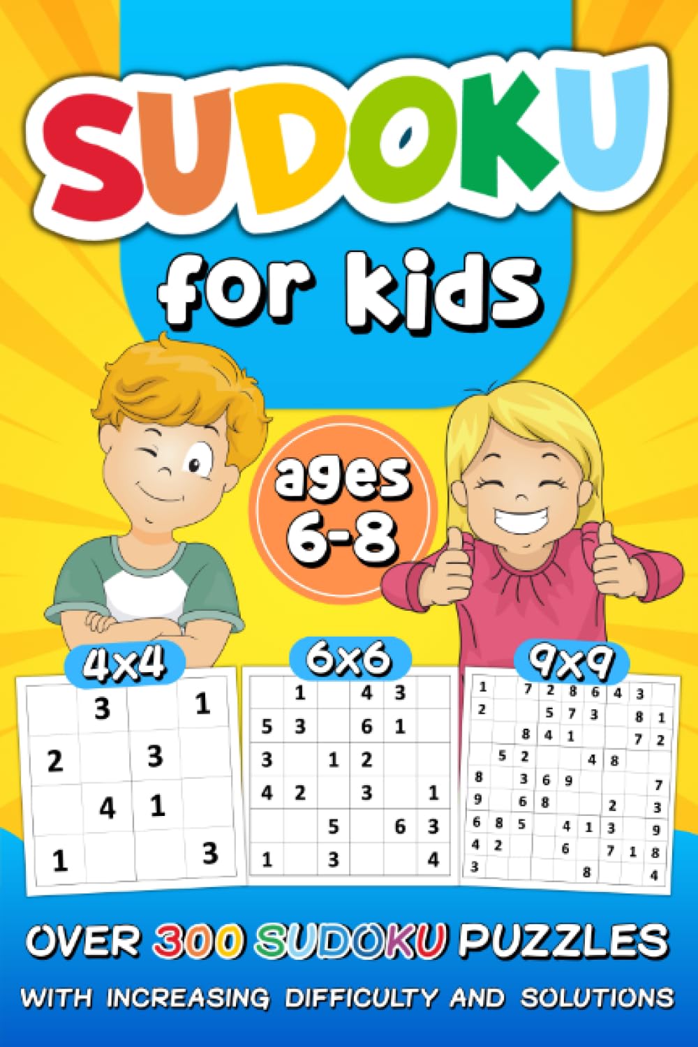 Sudoku for Kids Ages 6-8: over 300 Sudoku Puzzles with Increasing Difficulty and Solutions |4x4 6x6 9x9 Grids, Large Print, Made for Children and Beginners | Levels: Easy, Medium, Hard - 2364