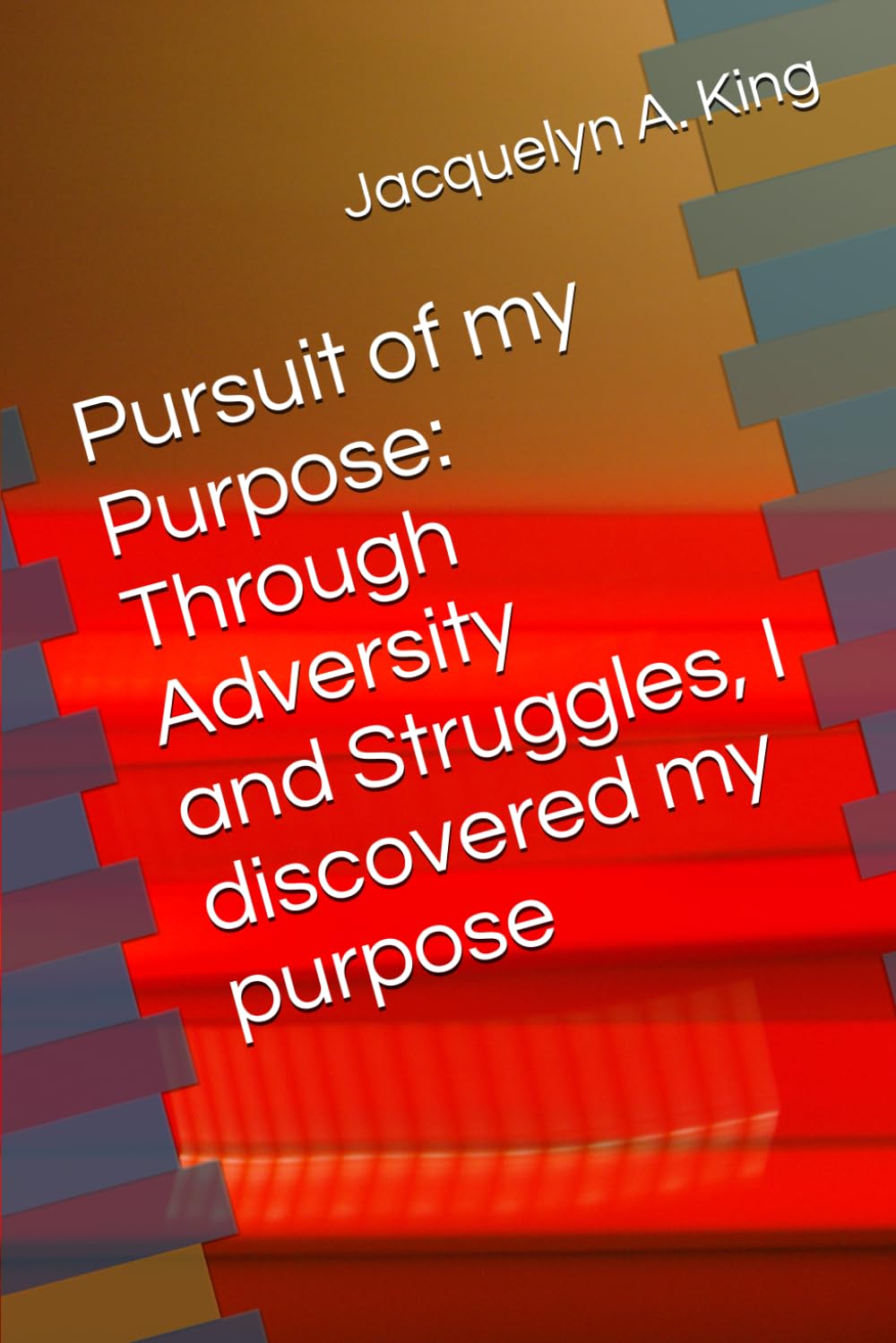 Pursuit Of My Purpose: Through sickness, losing loved ones and homelessness, I discovered my purpose: TOUGH TIMES ARE THE BEGINNING OF CHANGE