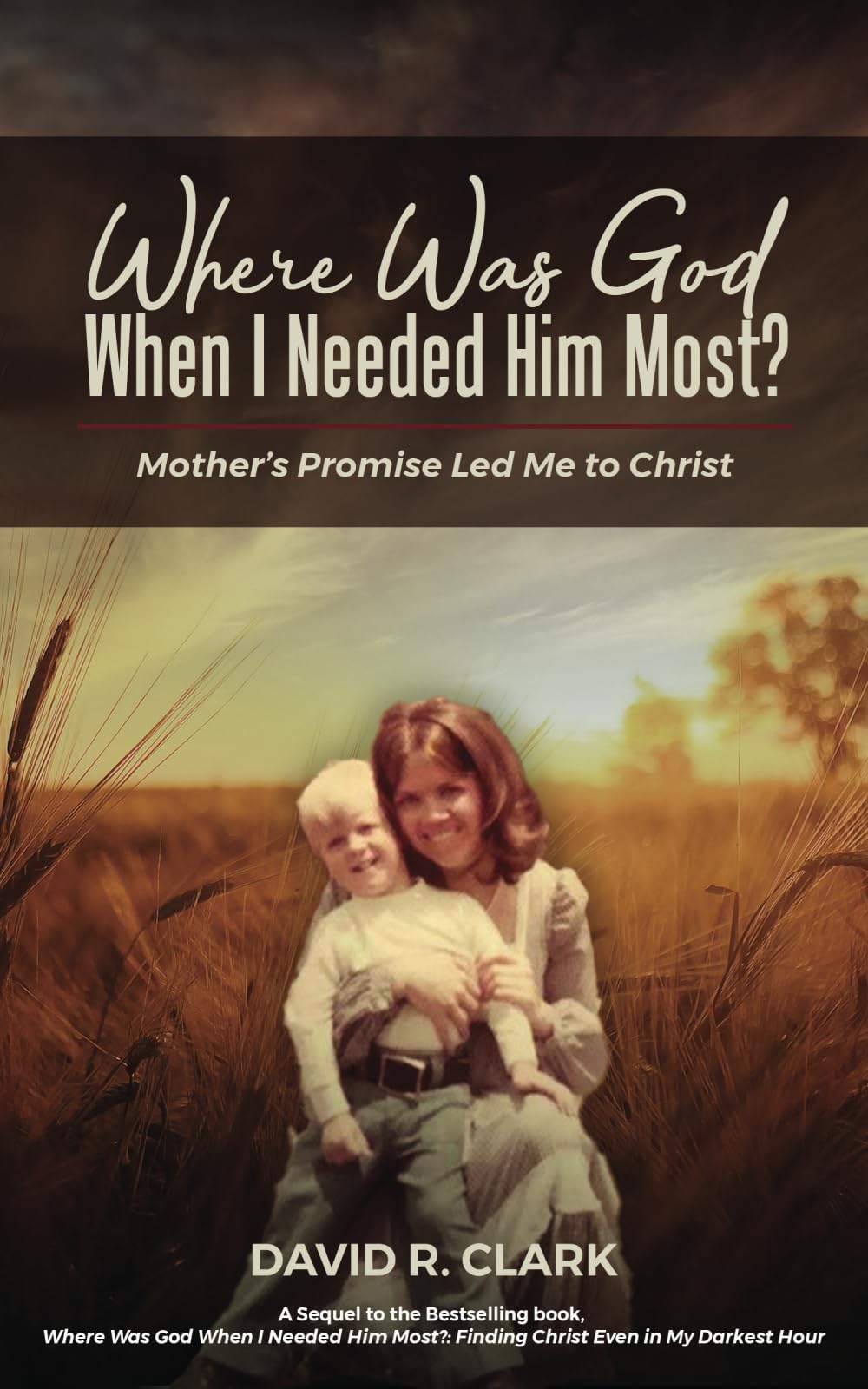 Where Was God When I Needed Him Most?: Mother’s Promise Led Me to Christ