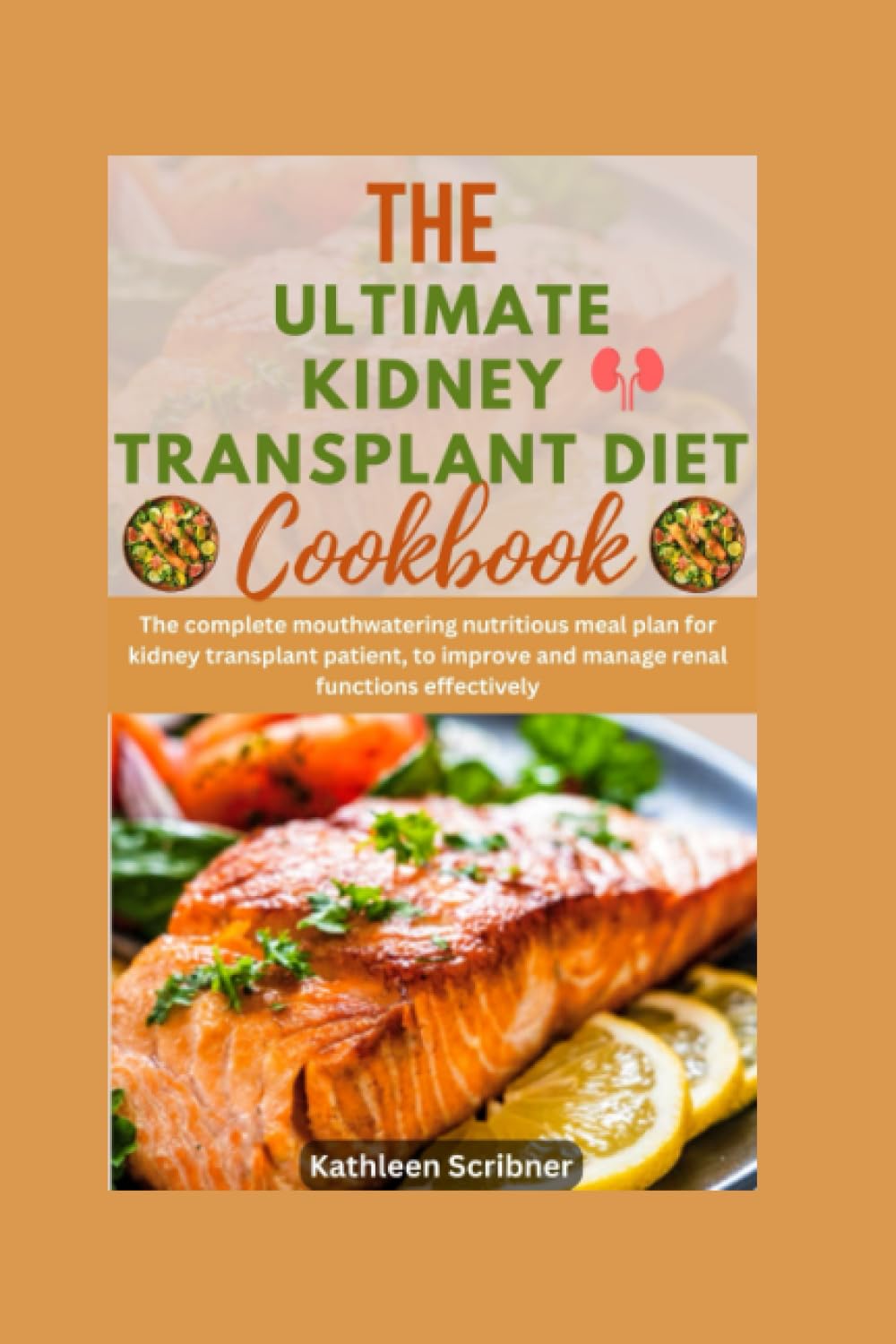 The Ultimate Kidney Transplant Diet Cookbook: The Complete Mouthwatering Nutritious Meal Plan For Kidney Transplant Patient, to Improve and Manage ... Recipes For Kidney Transplant Recipient) - 5074