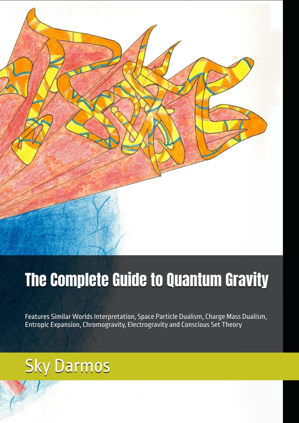 The Complete Guide to Quantum Gravity: Features Similar Worlds Interpretation, Space Particle Dualism, Charge Mass Dualism, Entropic Expansion, Chromogravity, Electrogravity and Conscious Set Theory - 111