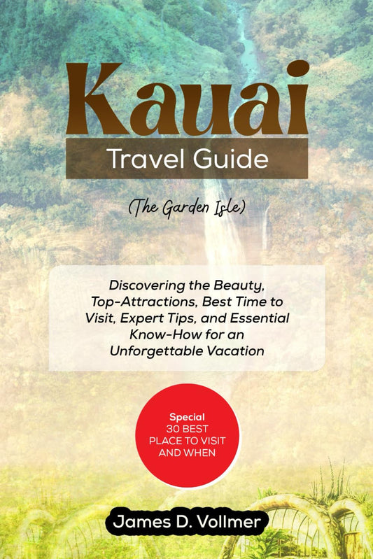 KAUAI TRAVEL GUIDE (The Garden Isle): Discovering the Beauty, Top-Attractions, Best Time to Visit, Expert Tips, and Essential Know-How for an Unforgettable Vacation - 2501