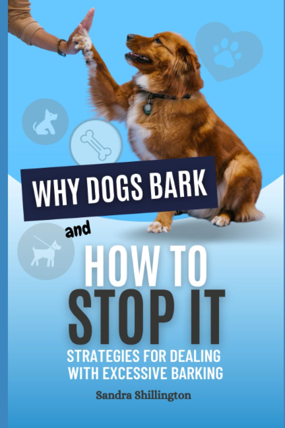 Why Dogs Bark and How to Stop It: Strategies for Dealing with Excessive Barking: Understand Your Dog's Psychology and Behavior (How To Be a Better Dog Parent) - 7645
