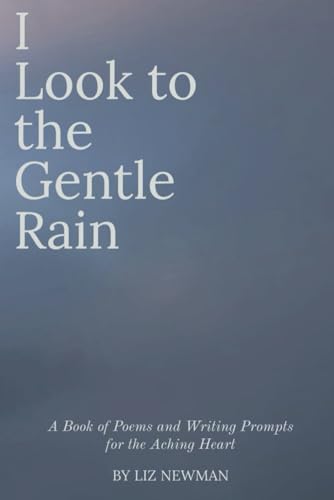 I Look to the Gentle Rain: A Book of Poems and Writing Prompts for the Aching Heart (The Mourning Sky Series) - 5970