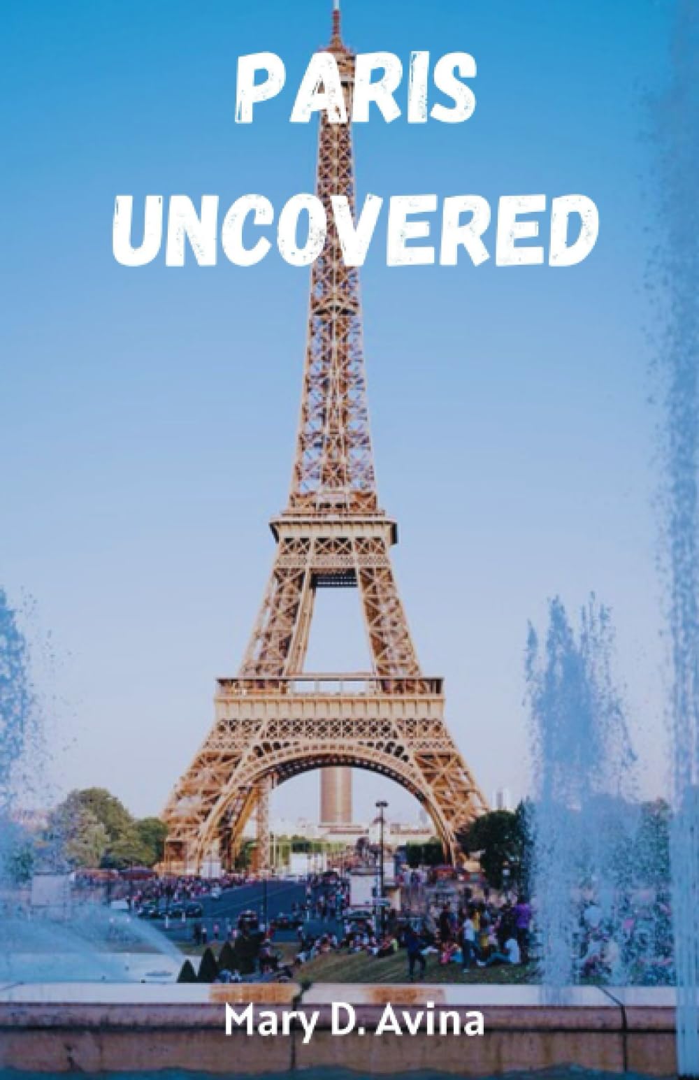 Paris uncovered: A Journey Beyond the Tourist Trails - Your Ultimate Guide to Planning an Enchanting Trip and Discovering the City's Best-Kept Secrets