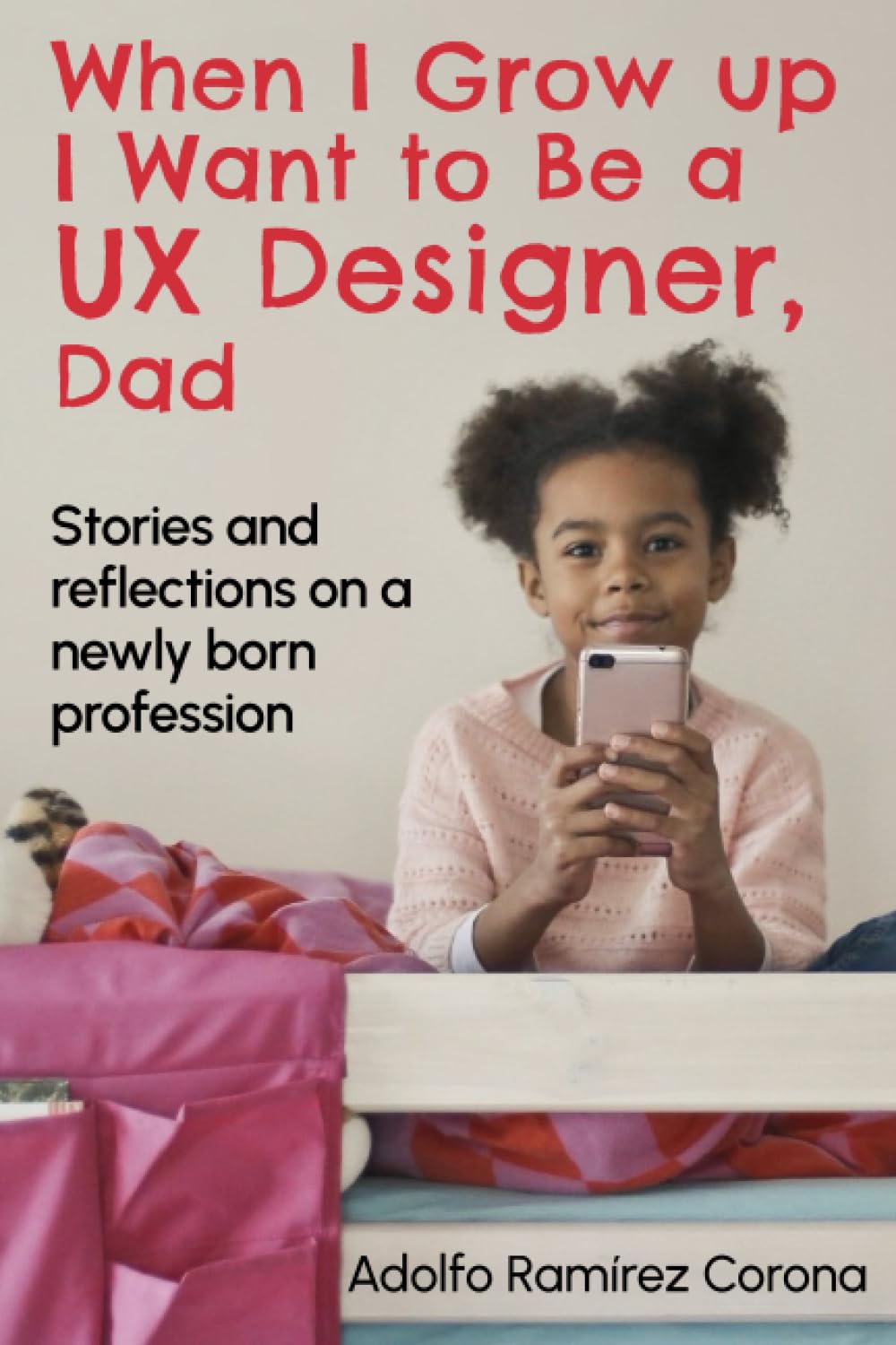 When I Grow up I Want to Be a UX Designer, Dad: Stories and reflextions on a newly born profession - 5683