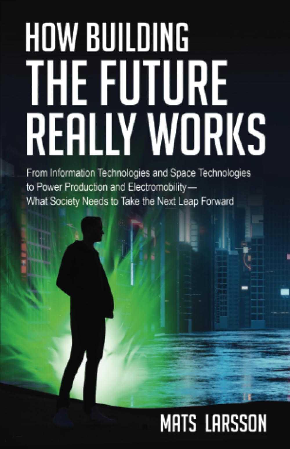 How Building the Future Really Works: From Information Technologies and Space Technologies to Power Production and Electromobility—What Society Needs to Take the Next Leap Forward - 8839