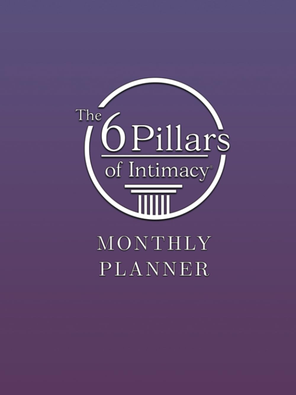 The 6 Pillars of Intimacy Monthly Planner (The 6 Pillars of Intimacy® Series) - 6997