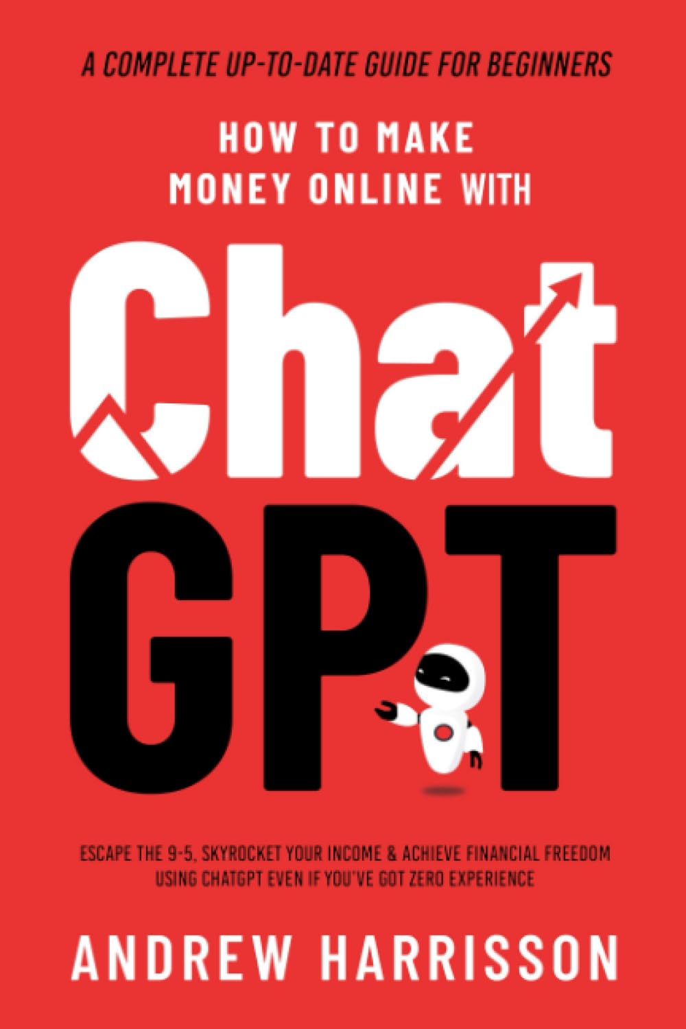 How to Make Money Online with ChatGPT: Escape the 9-5, Skyrocket Your Income & Achieve Financial Freedom Using ChatGPT Even if You’ve Got Zero Experience (A Complete Up-to-Date Guide for Beginners) - 9517
