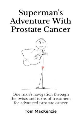 Superman's Adventure With Prostate Cancer: One man’s navigation through the twists and turns of treatment for advanced prostate cancer