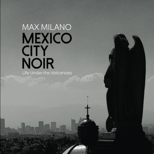 Mexico City Noir: Life Under The Volcanoes. Photography & Beat Poetry by Max Milano - 2974