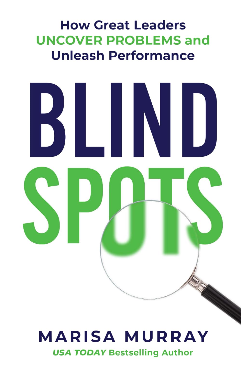 Blind Spots: How Great Leaders Uncover Problems and Unleash Performance
