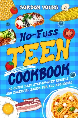 No-Fuss Teen Cookbook: 80 Super Easy Step-by-Step Recipes and Essential Basics for All Beginners - 1164