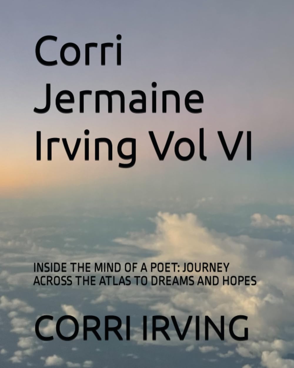 Corri Jermaine Irving Vol VI: INSIDE THE MIND OF A POET: JOURNEY ACROSS THE ATLAS TO DREAMS AND HOPES - 7974