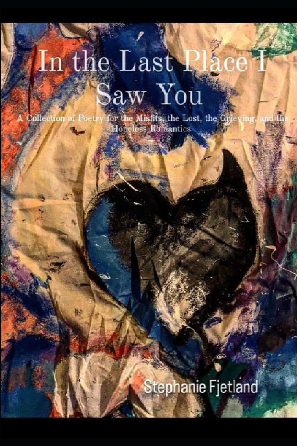 In the Last Place I Saw You: A Collection of Poetry for the Misfits, the Lost, the Grieving, and the Hopeless Romantics